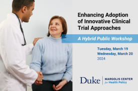Enhancing Adoption of Innovative Clinical Trial Approaches. A hybrid public workshop. Tuesday, March 19; Wednesday, March 20, 2024. Duke-Margolis Center for Health Policy